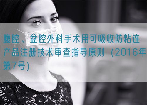 腹腔、盆腔外科手術(shù)用可吸收防粘連產(chǎn)品注冊(cè)技術(shù)審查指導(dǎo)原則（2016年第7號(hào)）(圖1)