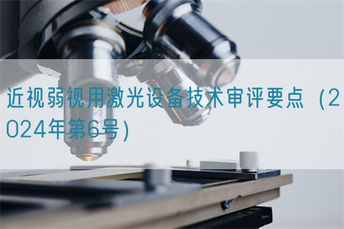 近視弱視用激光設(shè)備技術(shù)審評要點(diǎn)（2024年第6號(hào)）
