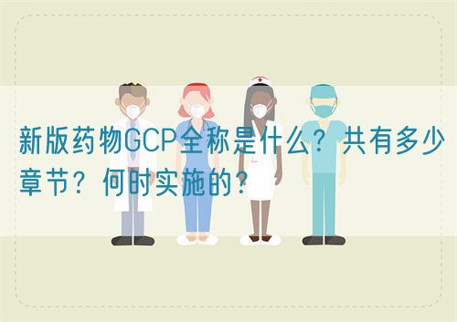 新版藥物GCP全稱是什么？共有多少章節(jié)？何時實施的？(圖1)