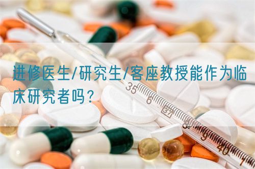 進(jìn)修醫(yī)生/研究生/客座教授能作為臨床研究者嗎？(圖1)