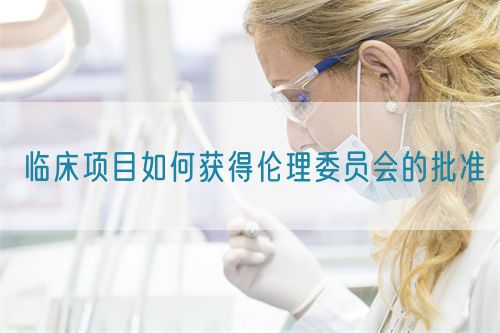 臨床項目如何獲得倫理委員會的批準(圖1)