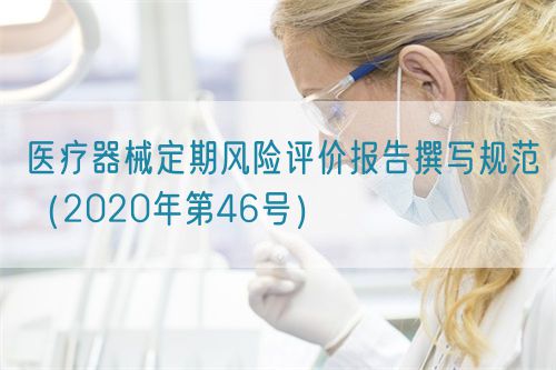 醫(yī)療器械定期風(fēng)險評價報告撰寫規(guī)范（2020年第46號）