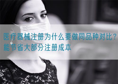 醫(yī)療器械注冊(cè)為什么要做同品種對(duì)比？能節(jié)省大部分注冊(cè)成本(圖1)