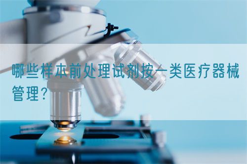 哪些樣本前處理試劑按一類醫(yī)療器械管理？(圖1)