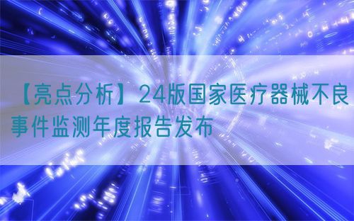 【亮點分析】24版國家醫(yī)療器械不良事件監(jiān)測年度報告發(fā)布(圖1)