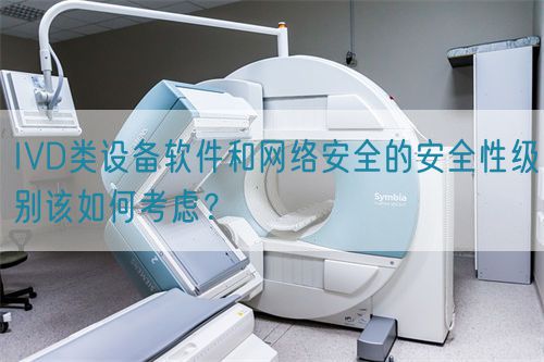 IVD類設(shè)備軟件和網(wǎng)絡(luò)安全的安全性級別該如何考慮？(圖1)