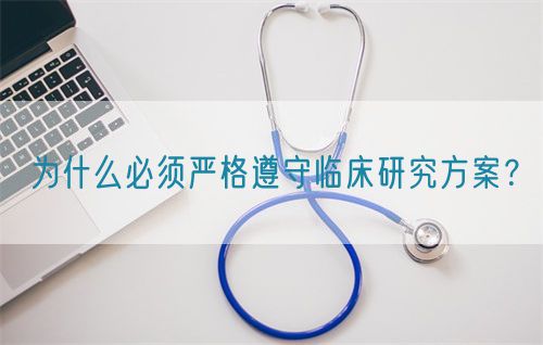 為什么必須嚴(yán)格遵守臨床研究方案？(圖1)