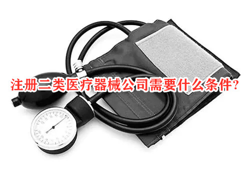 注冊二類醫(yī)療器械公司有什么條件？(圖1)